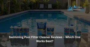 Swimming Pool Filter Cleaner Reviews – Which One Works Best?