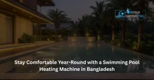 Stay Comfortable Year-Round with a Swimming Pool Heating Machine in Bangladesh