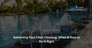 Swimming Pool Filter Cleaning: When & How to Do It Right