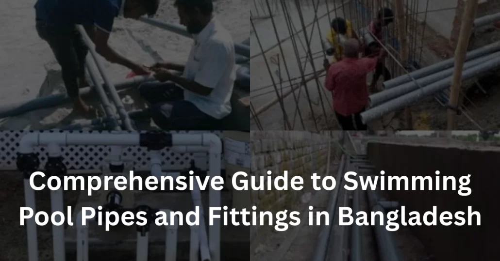Comprehensive Guide to Swimming Pool Pipes and Fittings in Bangladesh