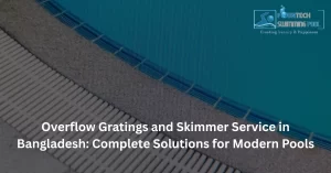 Overflow Gratings and Skimmer Service in Bangladesh: Complete Solutions for Modern Pools