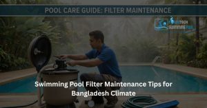 Swimming-Pool-Filter-Maintenance-Tips-for-Bangladesh-Climate