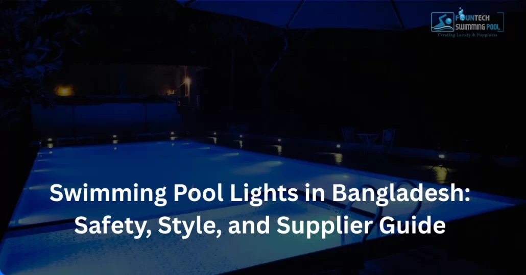 Swimming Pool Lights in Bangladesh Safety, Style, and Supplier Guide