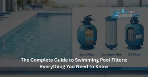The Complete Guide to Swimming Pool Filters Everything You Need to Know